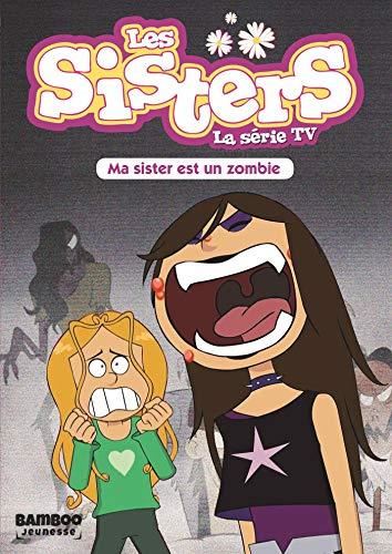 Sisters - la serie tv (Les) T.09 : Ma sister est un zombie